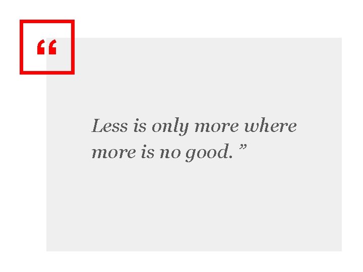 “ Less is only more where more is no good. ” 