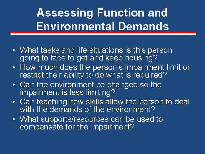 Assessing Function and Environmental Demands • What tasks and life situations is this person Assessing Function and Environmental Demands • What tasks and life situations is this person