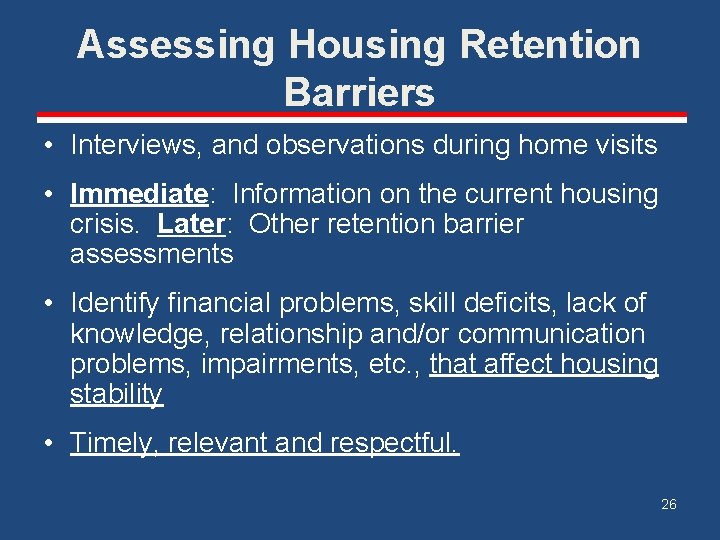 Assessing Housing Retention Barriers • Interviews, and observations during home visits • Immediate: Information Assessing Housing Retention Barriers • Interviews, and observations during home visits • Immediate: Information
