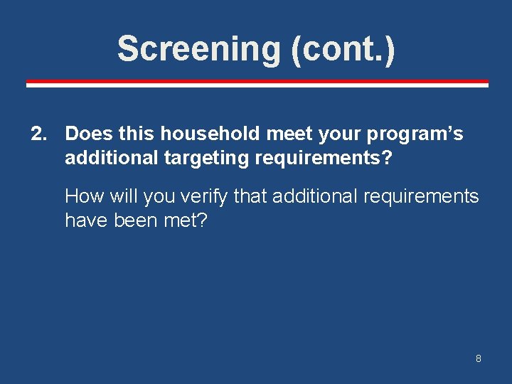 Screening (cont. ) 2. Does this household meet your program’s additional targeting requirements? How Screening (cont. ) 2. Does this household meet your program’s additional targeting requirements? How