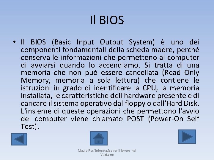 Il BIOS • Il BIOS (Basic Input Output System) è uno dei componenti fondamentali