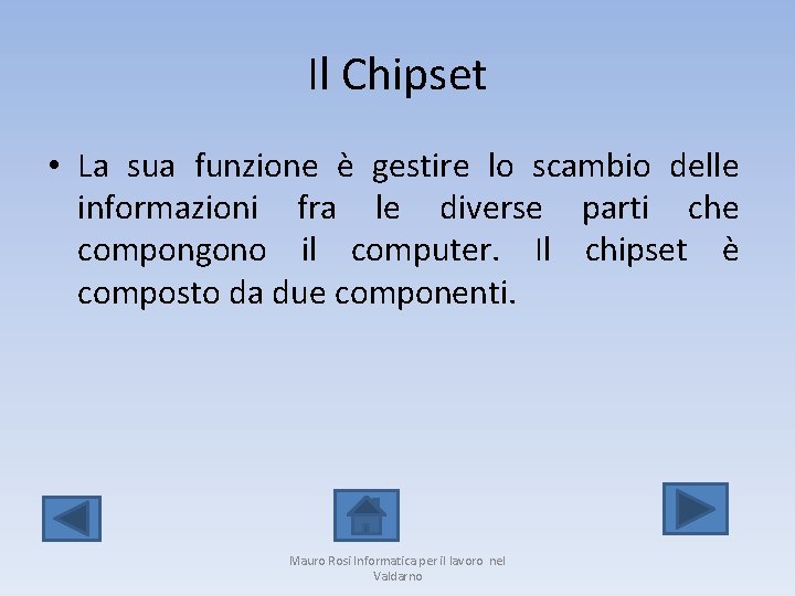 Il Chipset • La sua funzione è gestire lo scambio delle informazioni fra le