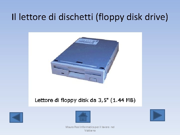 Il lettore di dischetti (floppy disk drive) Mauro Rosi Informatica per il lavoro nel