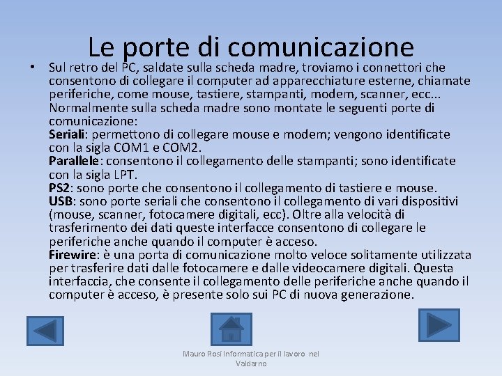  • Le porte di comunicazione Sul retro del PC, saldate sulla scheda madre,