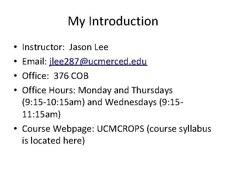 My Introduction Instructor: Jason Lee Email: jlee 287@ucmerced. edu Office: 376 COB Office Hours: