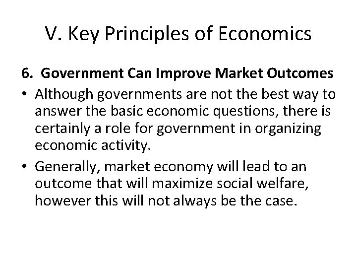 V. Key Principles of Economics 6. Government Can Improve Market Outcomes • Although governments