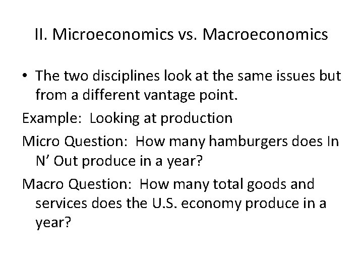 II. Microeconomics vs. Macroeconomics • The two disciplines look at the same issues but