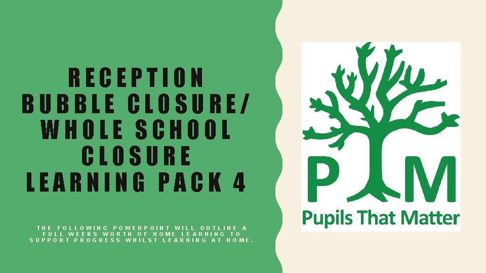 RECEPTION BUBBLE CLOSURE/ WHOLE SCHOOL CLOSURE LEARNING PACK 4 THE FOLLOWING POWERPOINT WILL OUTLINE