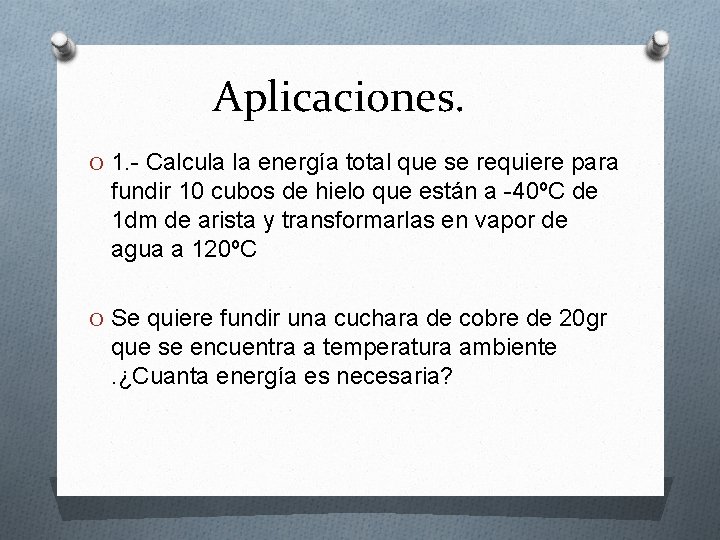 Aplicaciones. O 1. - Calcula la energía total que se requiere para fundir 10