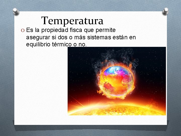 Temperatura O Es la propiedad fisca que permite asegurar si dos o más sistemas