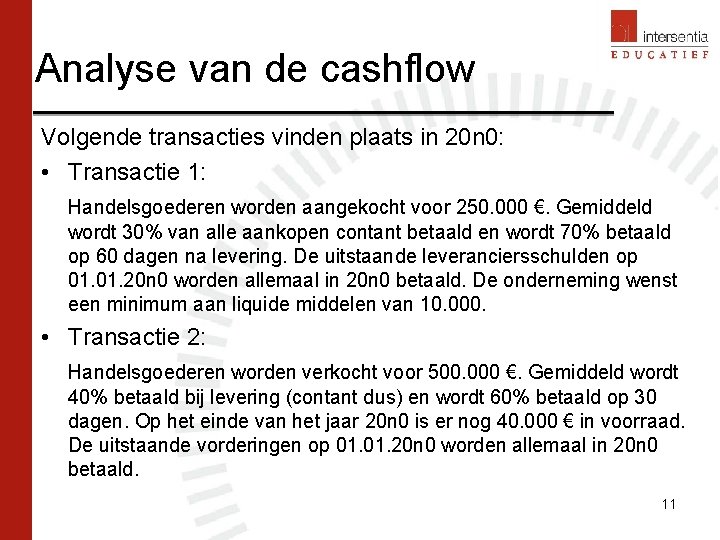 Analyse van de cashflow Volgende transacties vinden plaats in 20 n 0: • Transactie