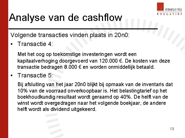 Analyse van de cashflow Volgende transacties vinden plaats in 20 n 0: • Transactie
