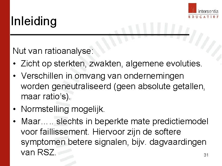 Inleiding Nut van ratioanalyse: • Zicht op sterkten, zwakten, algemene evoluties. • Verschillen in