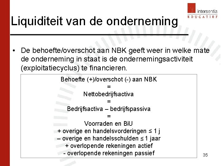 Liquiditeit van de onderneming • De behoefte/overschot aan NBK geeft weer in welke mate