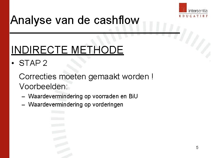 Analyse van de cashflow INDIRECTE METHODE • STAP 2 Correcties moeten gemaakt worden !