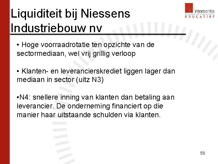 Liquiditeit bij Niessens Industriebouw nv • Hoge voorraadrotatie ten opzichte van de sectormediaan, wel