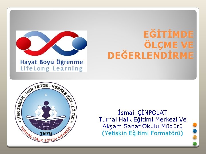 EĞİTİMDE ÖLÇME VE DEĞERLENDİRME İsmail ÇİNPOLAT Turhal Halk Eğitimi Merkezi Ve Akşam Sanat Okulu