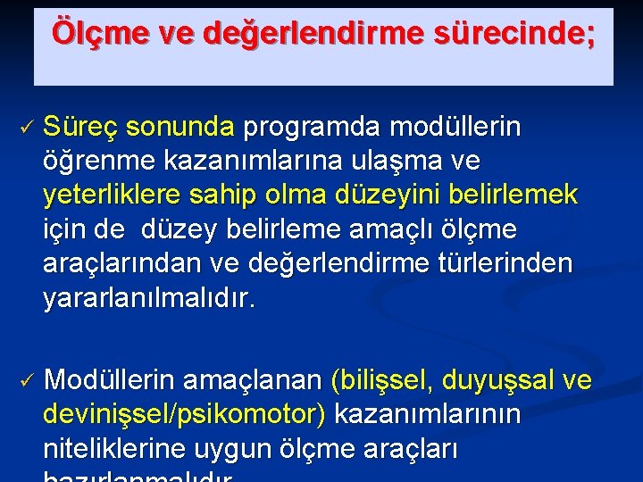 Ölçme ve değerlendirme sürecinde; ü Süreç sonunda programda modüllerin öğrenme kazanımlarına ulaşma ve yeterliklere