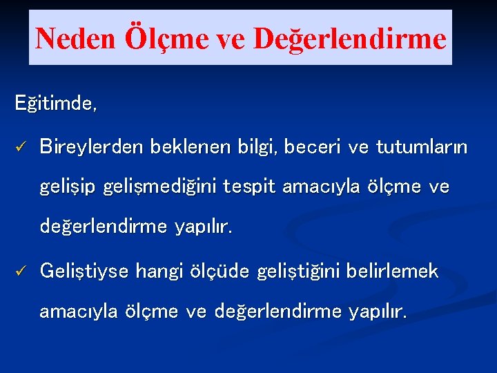 Neden Ölçme ve Değerlendirme Eğitimde, ü Bireylerden beklenen bilgi, beceri ve tutumların gelişip gelişmediğini