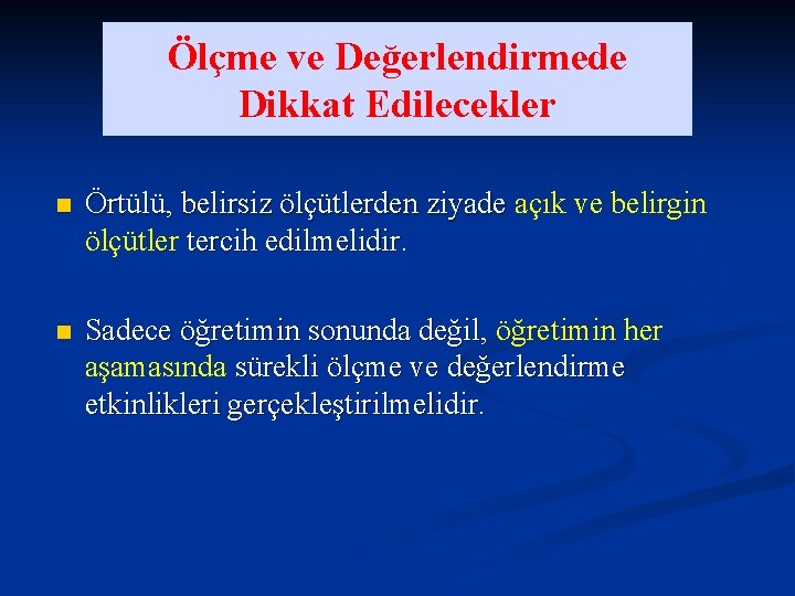 Ölçme ve Değerlendirmede Dikkat Edilecekler n Örtülü, belirsiz ölçütlerden ziyade açık ve belirgin ölçütler