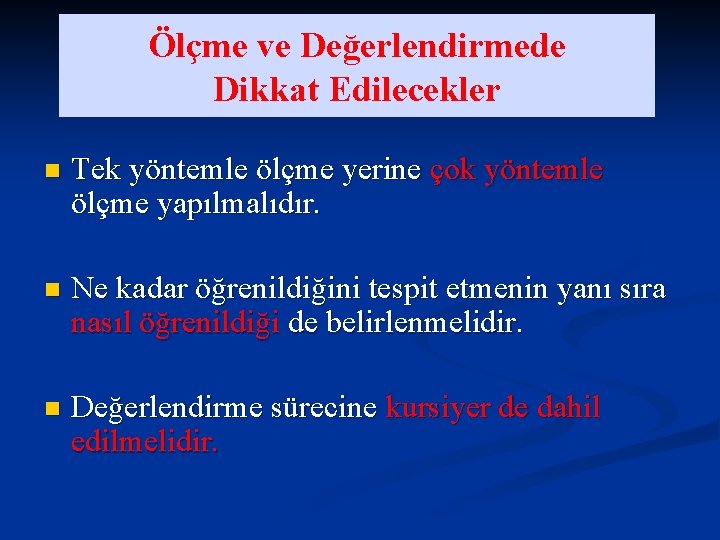 Ölçme ve Değerlendirmede Dikkat Edilecekler n Tek yöntemle ölçme yerine çok yöntemle ölçme yapılmalıdır.