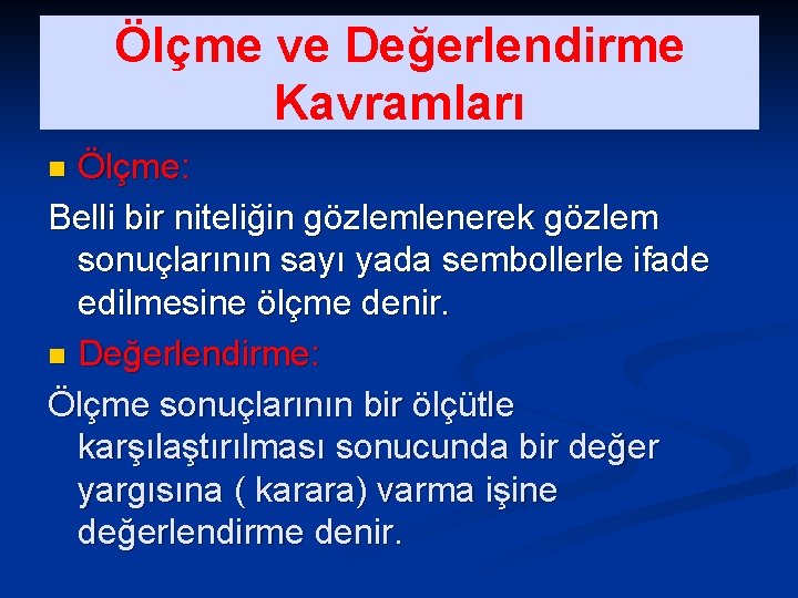 Ölçme ve Değerlendirme Kavramları Ölçme: Belli bir niteliğin gözlemlenerek gözlem sonuçlarının sayı yada sembollerle