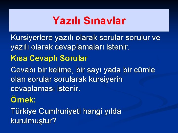 Yazılı Sınavlar Kursiyerlere yazılı olarak sorular sorulur ve yazılı olarak cevaplamaları istenir. Kısa Cevaplı