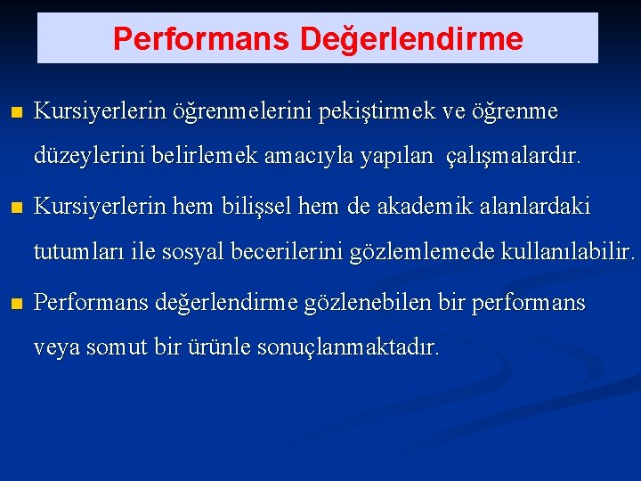 Performans Değerlendirme n Kursiyerlerin öğrenmelerini pekiştirmek ve öğrenme düzeylerini belirlemek amacıyla yapılan çalışmalardır. n