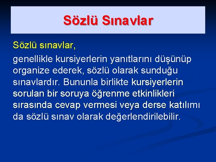 Sözlü Sınavlar Sözlü sınavlar, genellikle kursiyerlerin yanıtlarını düşünüp organize ederek, sözlü olarak sunduğu sınavlardır.