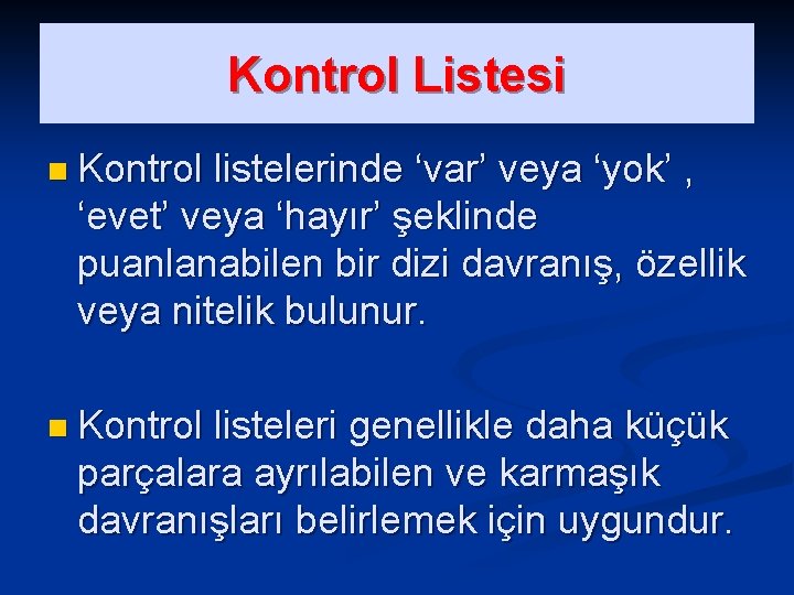 Kontrol Listesi n Kontrol listelerinde ‘var’ veya ‘yok’ , ‘evet’ veya ‘hayır’ şeklinde puanlanabilen