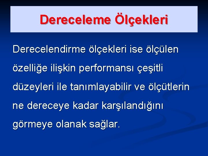 Dereceleme Ölçekleri Derecelendirme ölçekleri ise ölçülen özelliğe ilişkin performansı çeşitli düzeyleri ile tanımlayabilir ve