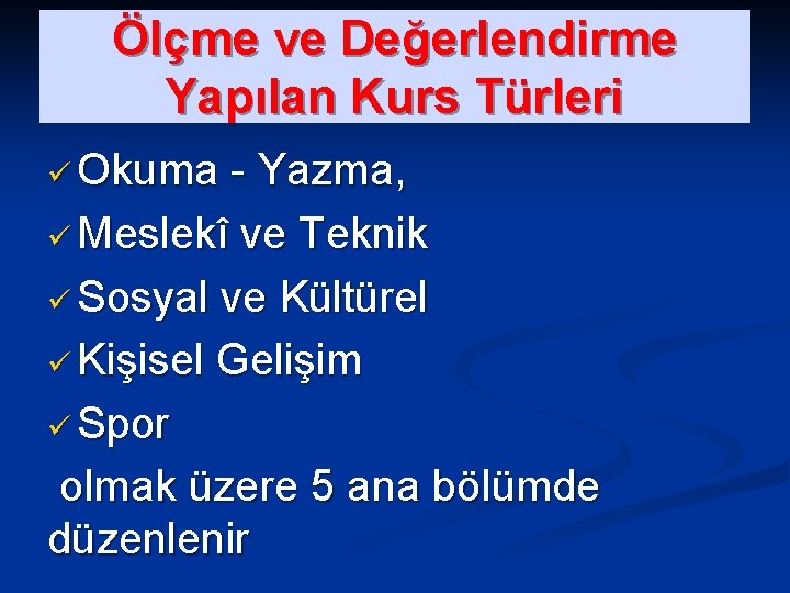 Ölçme ve Değerlendirme Yapılan Kurs Türleri ü Okuma - Yazma, ü Meslekî ve Teknik