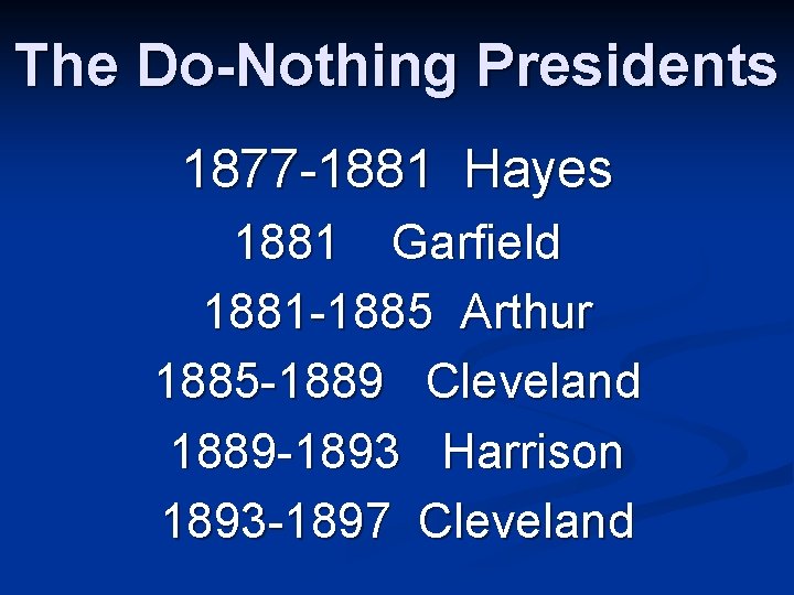 The Do-Nothing Presidents 1877 -1881 Hayes 1881 Garfield 1881 -1885 Arthur 1885 -1889 Cleveland