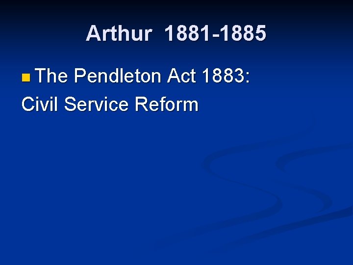 Arthur 1881 -1885 n The Pendleton Act 1883: Civil Service Reform 