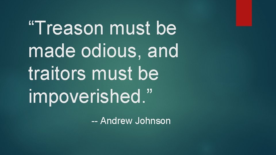 “Treason must be made odious, and traitors must be impoverished. ” -- Andrew Johnson