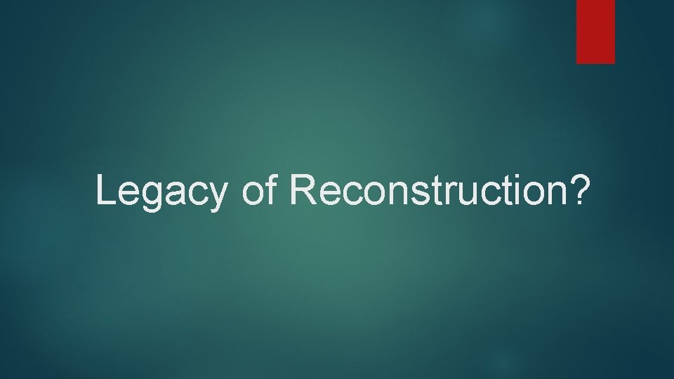 Legacy of Reconstruction? 