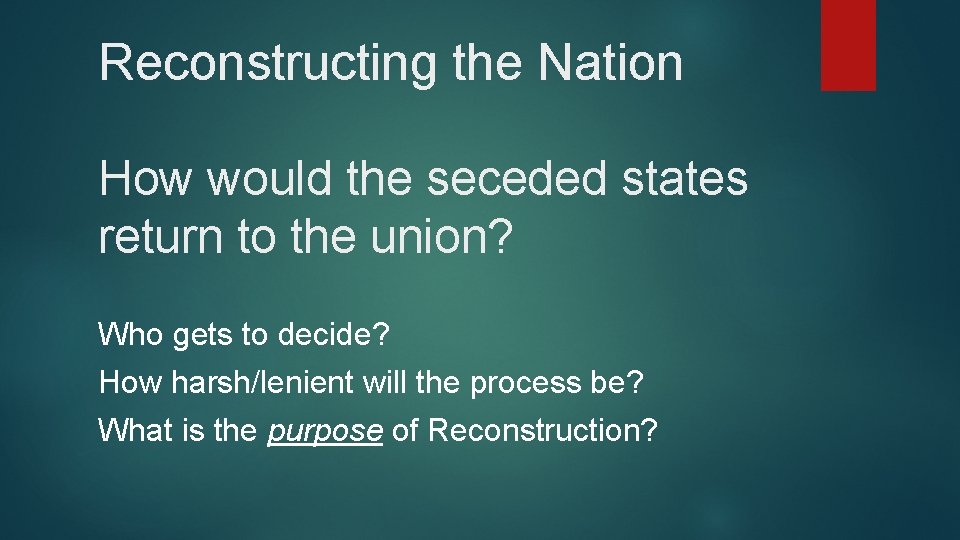Reconstructing the Nation How would the seceded states return to the union? Who gets