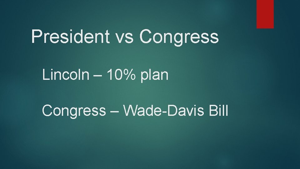 President vs Congress Lincoln – 10% plan Congress – Wade-Davis Bill 