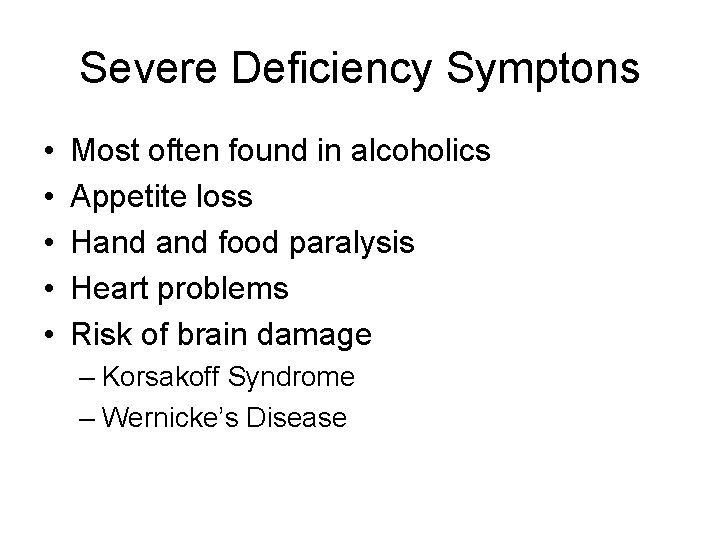 Severe Deficiency Symptons • • • Most often found in alcoholics Appetite loss Hand