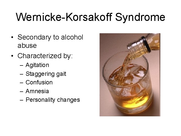 Wernicke-Korsakoff Syndrome • Secondary to alcohol abuse • Characterized by: – – – Agitation