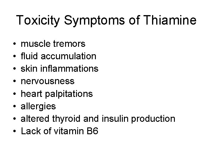 Toxicity Symptoms of Thiamine • • muscle tremors fluid accumulation skin inflammations nervousness heart