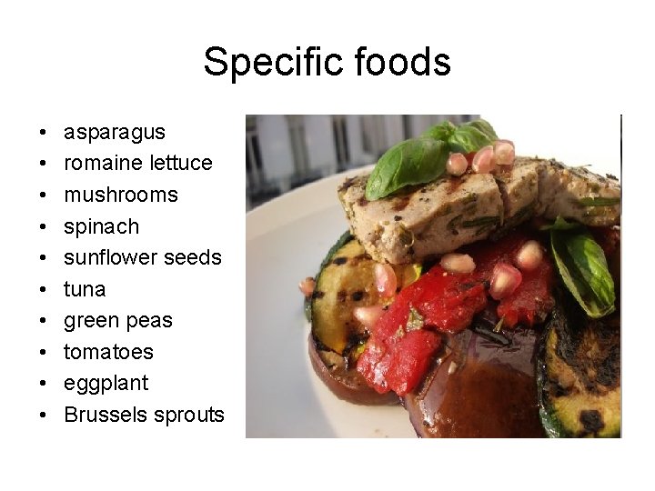 Specific foods • • • asparagus romaine lettuce mushrooms spinach sunflower seeds tuna green