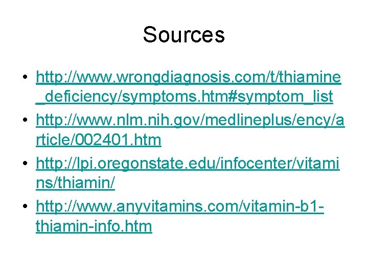 Sources • http: //www. wrongdiagnosis. com/t/thiamine _deficiency/symptoms. htm#symptom_list • http: //www. nlm. nih. gov/medlineplus/ency/a