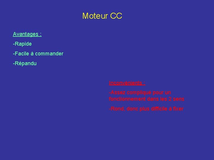 Moteur CC Avantages : -Rapide -Facile à commander -Répandu Inconvénients : -Assez compliqué pour