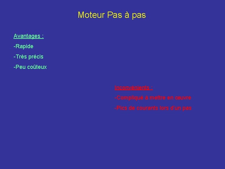 Moteur Pas à pas Avantages : -Rapide -Très précis -Peu coûteux Inconvénients : -Compliqué