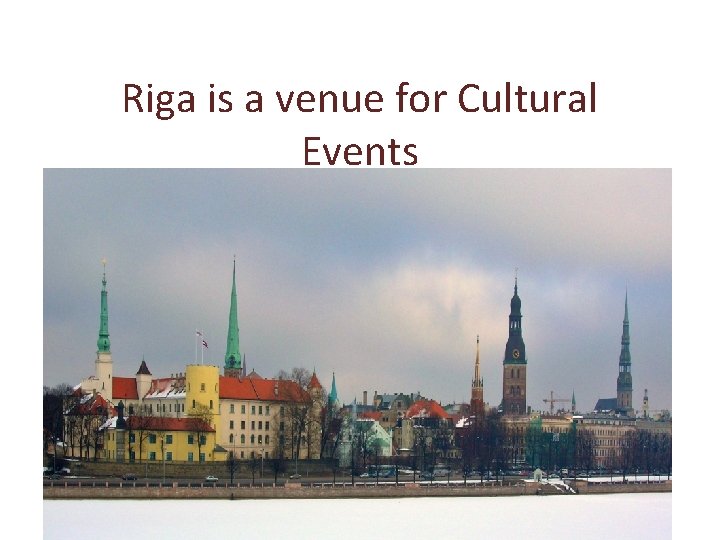 Riga is a venue for Cultural Events Riga is a venue for Cultural Events