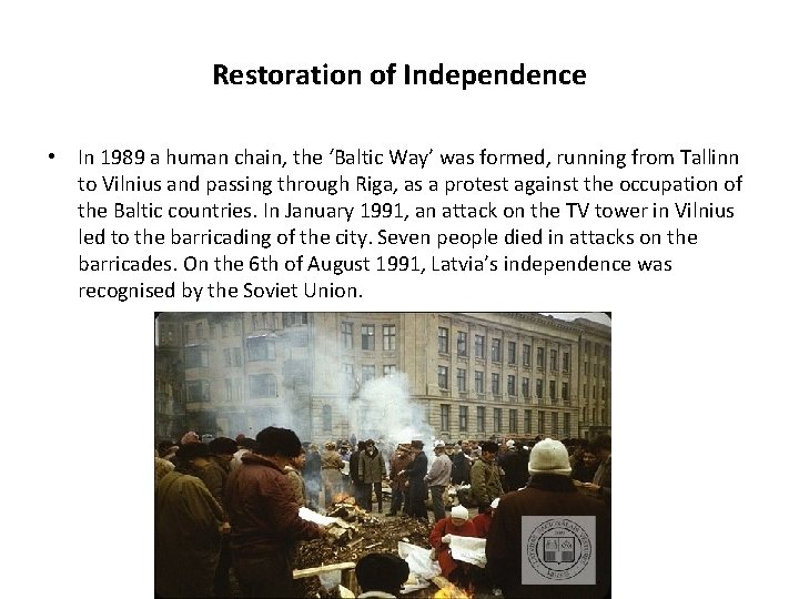 Restoration of Independence • In 1989 a human chain, the ‘Baltic Way’ was formed, Restoration of Independence • In 1989 a human chain, the ‘Baltic Way’ was formed,
