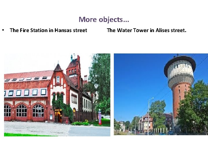 More objects. . . • The Fire Station in Hansas street The Water Tower More objects. . . • The Fire Station in Hansas street The Water Tower