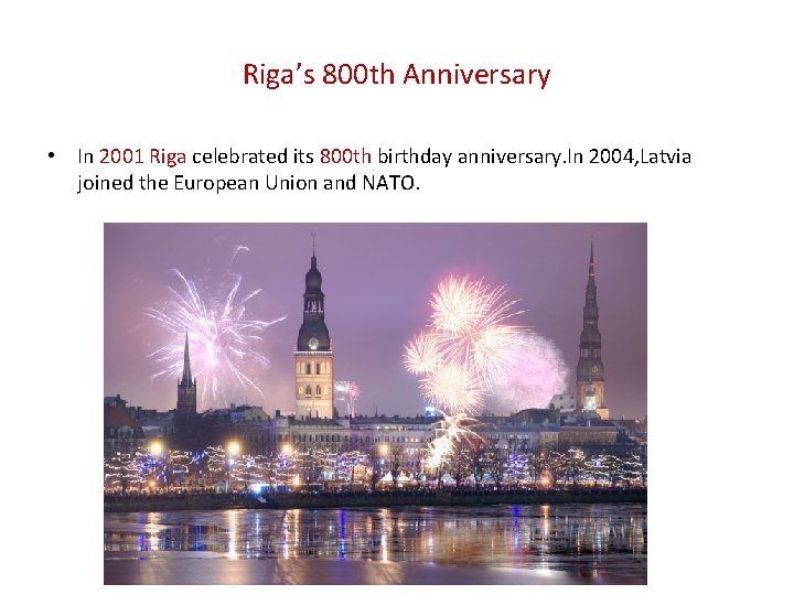 Riga’s 800 th Anniversary • In 2001 Riga celebrated its 800 th birthday anniversary. Riga’s 800 th Anniversary • In 2001 Riga celebrated its 800 th birthday anniversary.