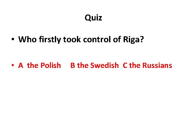 Quiz • Who firstly took control of Riga? • A the Polish B the Quiz • Who firstly took control of Riga? • A the Polish B the